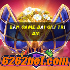 Bàn game bài giải trí bm