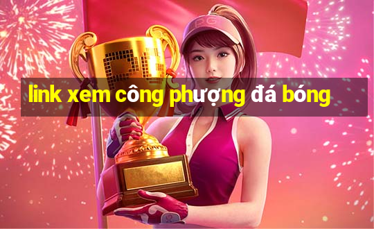 link xem công phượng đá bóng