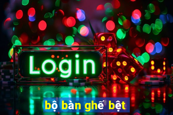 bộ bàn ghế bệt