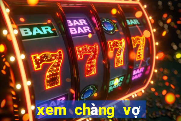 xem chàng vợ của em full