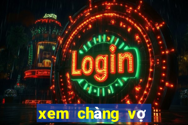 xem chàng vợ của em full