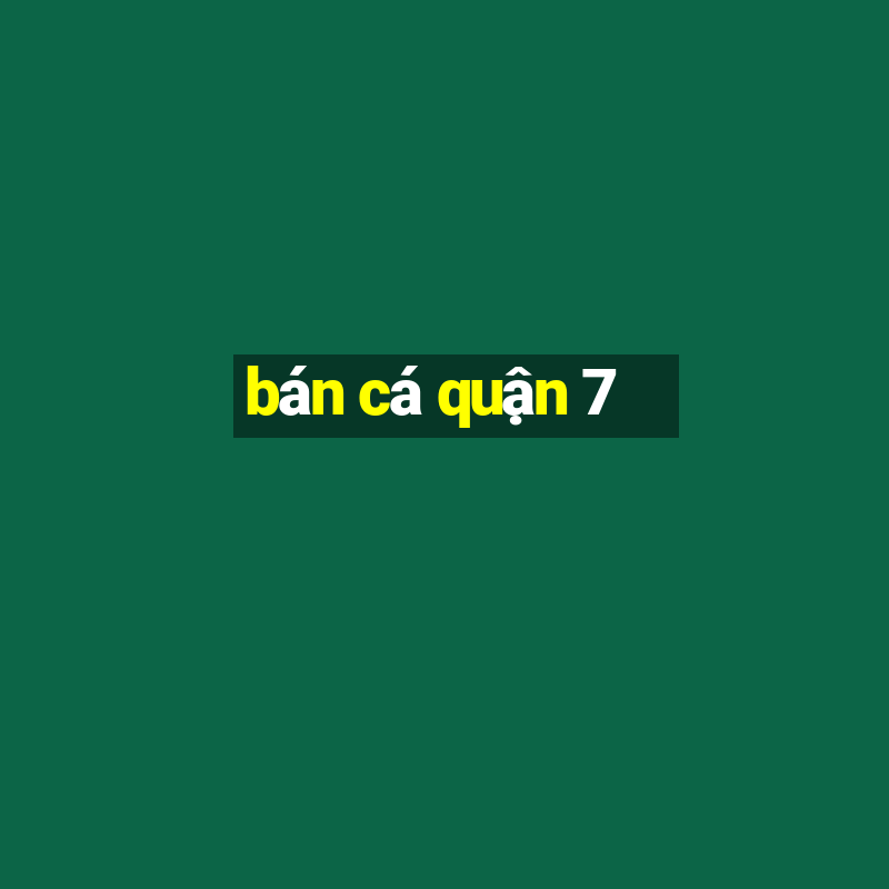 bán cá quận 7