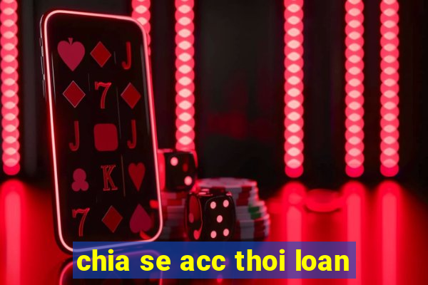 chia se acc thoi loan