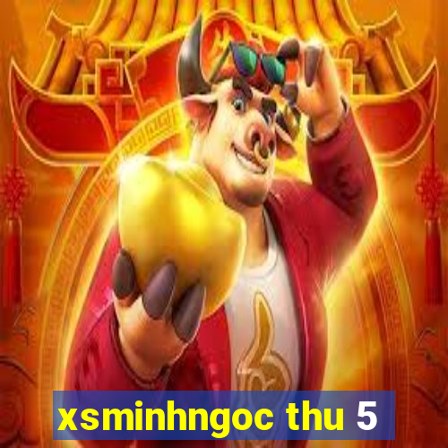 xsminhngoc thu 5