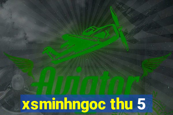 xsminhngoc thu 5