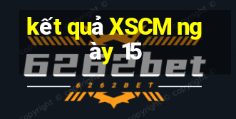 kết quả XSCM ngày 15