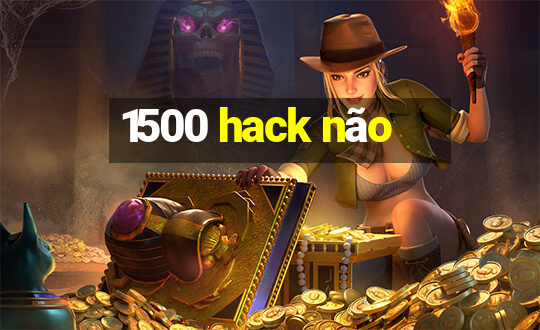 1500 hack não