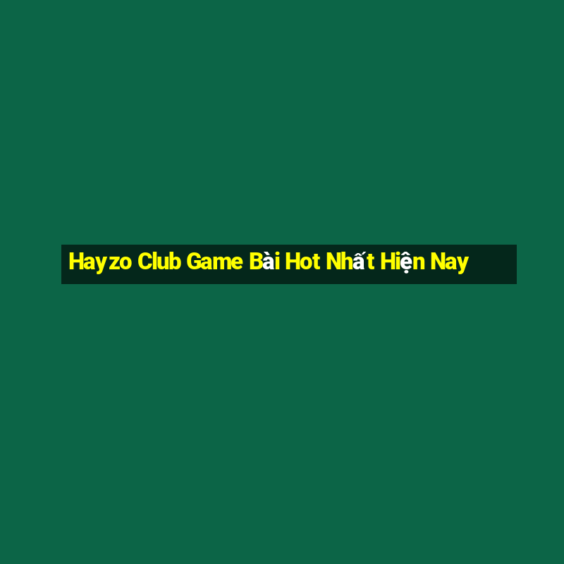 Hayzo Club Game Bài Hot Nhất Hiện Nay