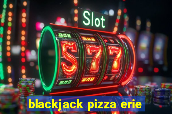 blackjack pizza erie