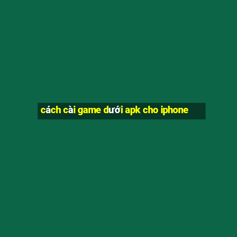 cách cài game dưới apk cho iphone