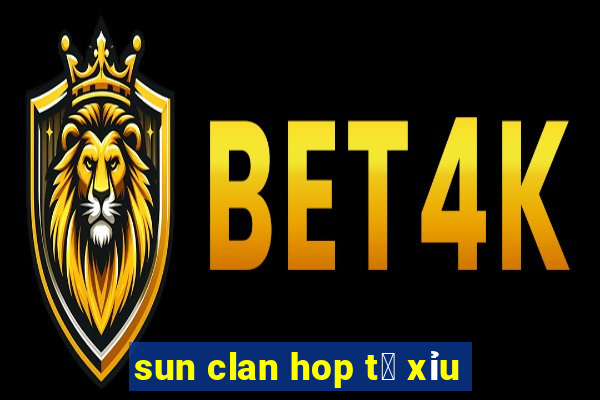 sun clan hop t㠩 xỉu