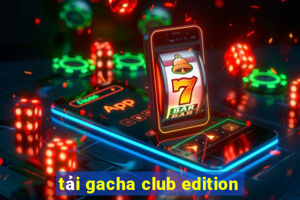 tải gacha club edition