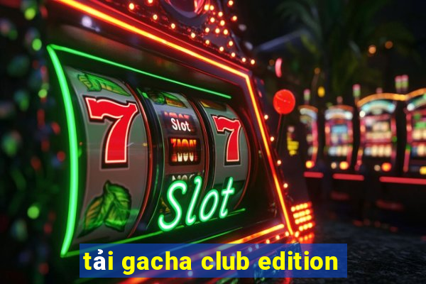 tải gacha club edition