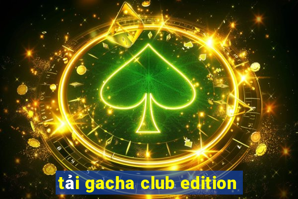 tải gacha club edition