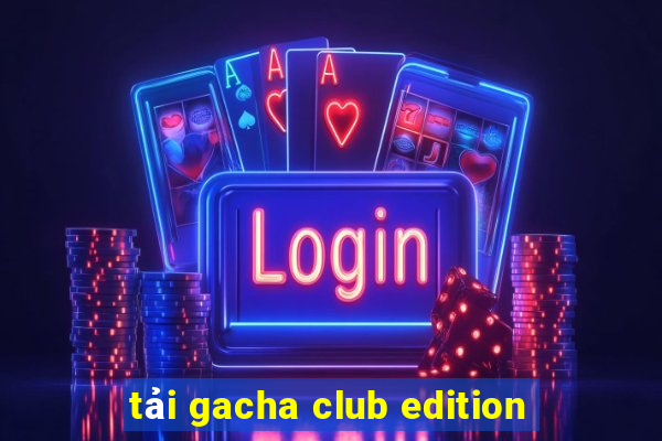 tải gacha club edition