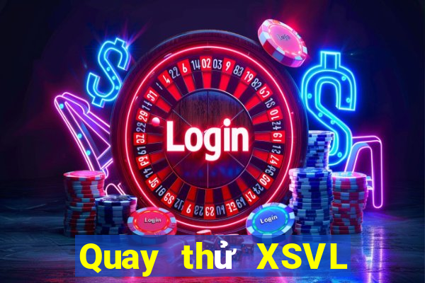 Quay thử XSVL ngày thứ sáu