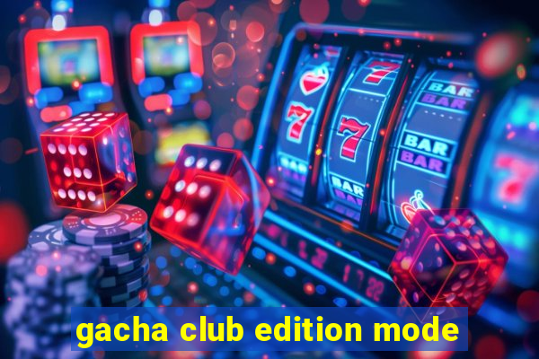 gacha club edition mode