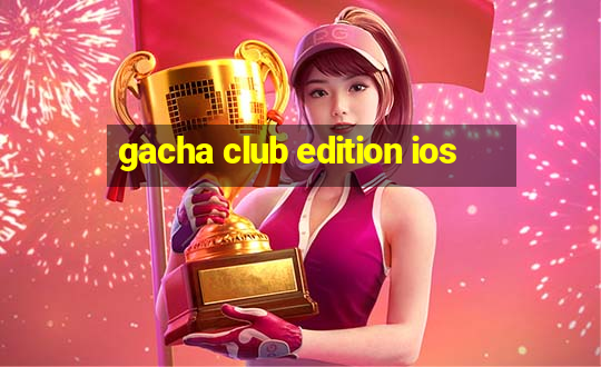 gacha club edition ios