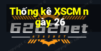 Thống kê XSCM ngày 26