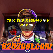 Trực tiếp XSBINGO18 ngày 10