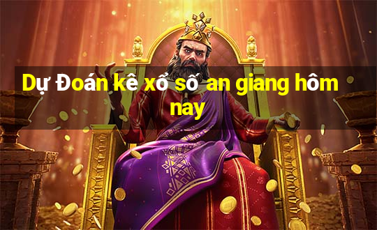 Dự Đoán kê xổ số an giang hôm nay