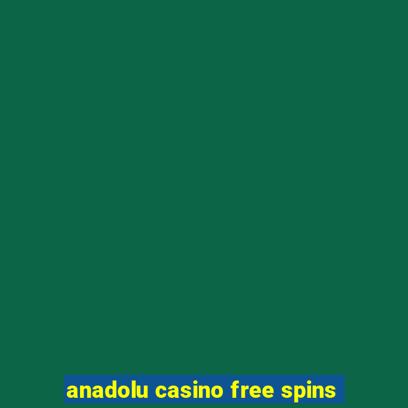 anadolu casino free spins