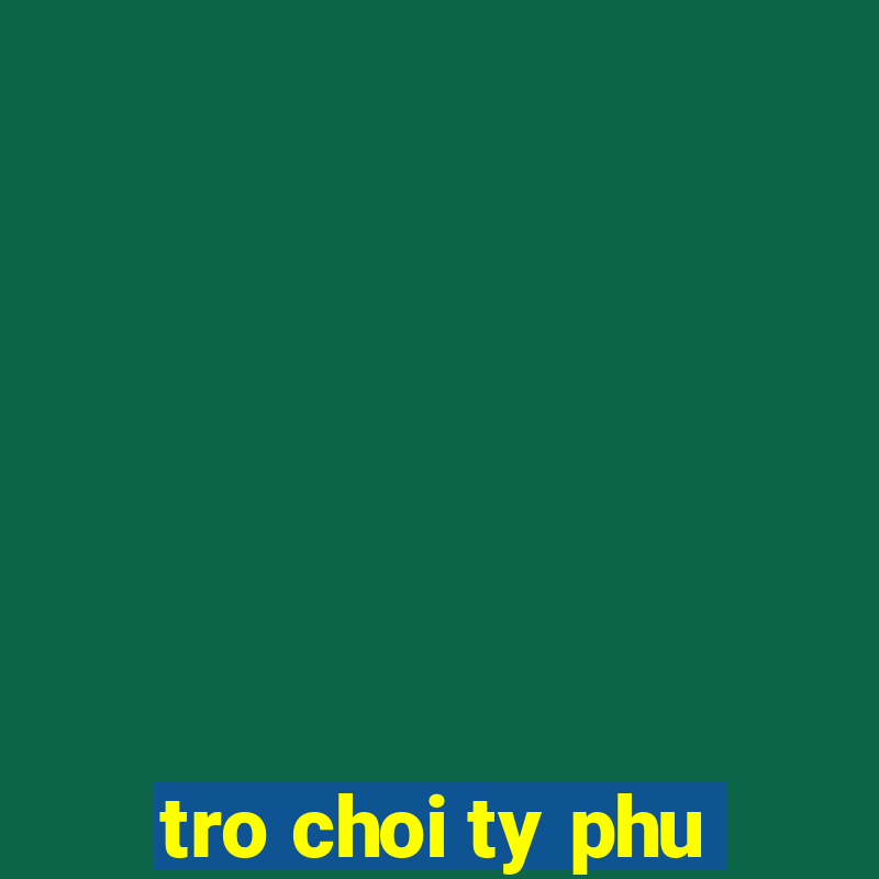 tro choi ty phu