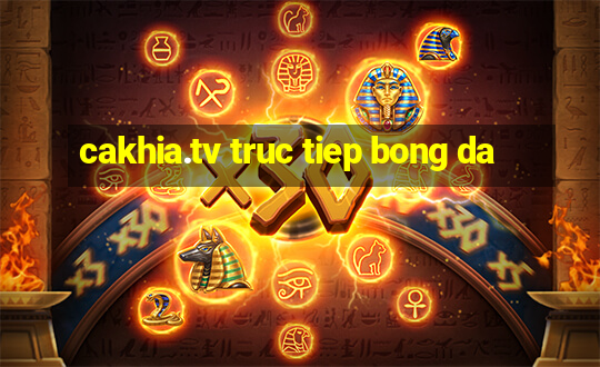 cakhia.tv truc tiep bong da