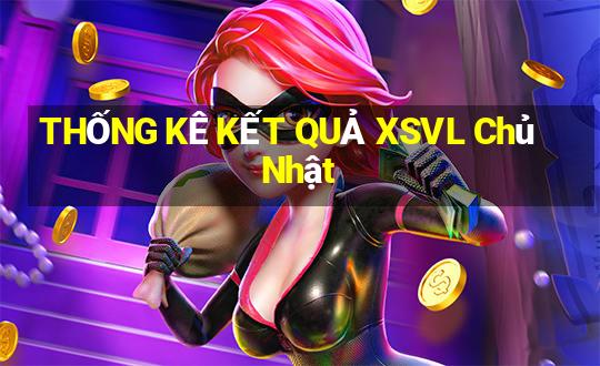 THỐNG KÊ KẾT QUẢ XSVL Chủ Nhật