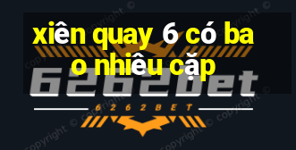 xiên quay 6 có bao nhiêu cặp