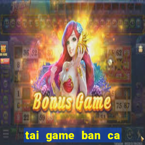 tai game ban ca an tien hd