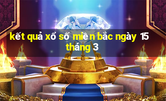 kết quả xổ số miền bắc ngày 15 tháng 3