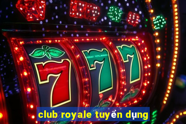 club royale tuyển dụng