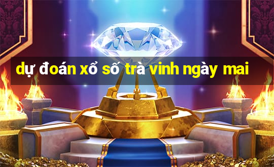 dự đoán xổ số trà vinh ngày mai