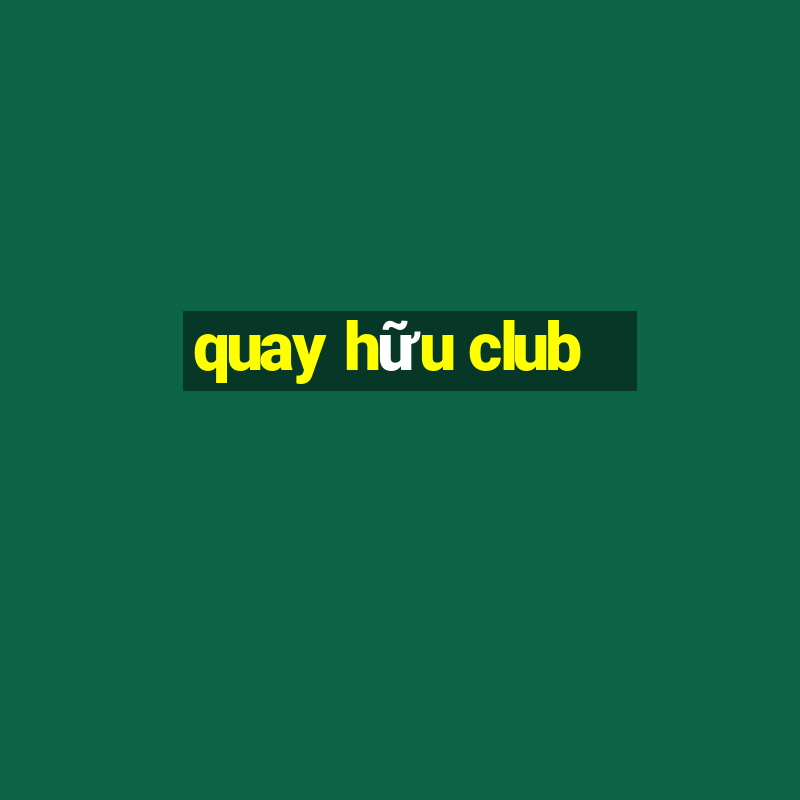 quay hữu club