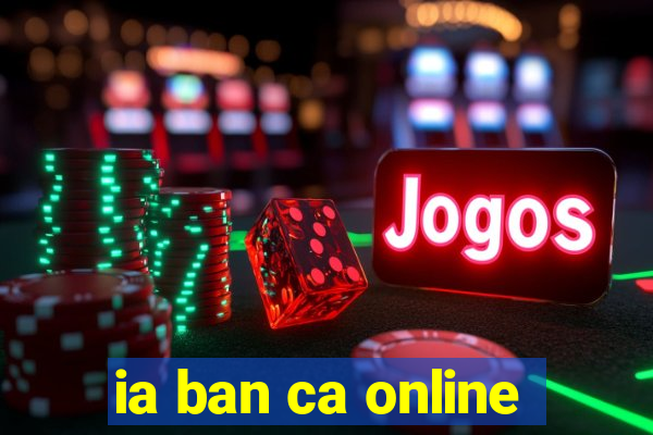 ia ban ca online