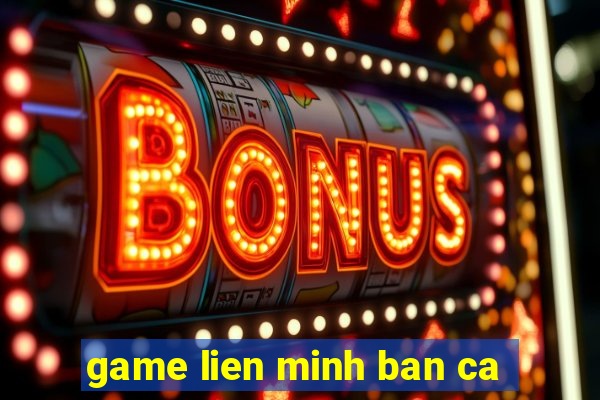 game lien minh ban ca