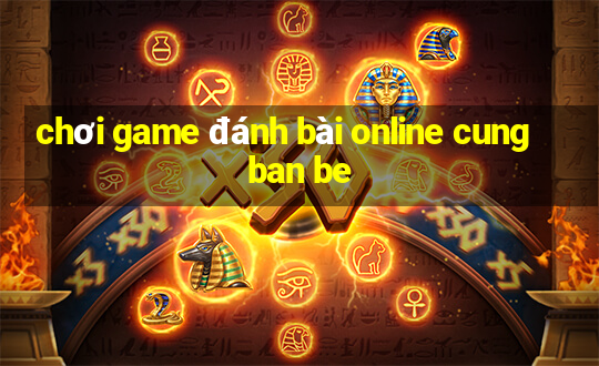 chơi game đánh bài online cung ban be