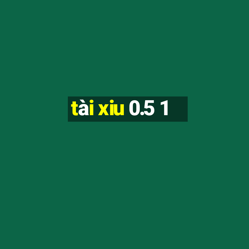 tài xiu 0.5 1