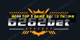 Go99 Top 5 Game Bài Đổi Thưởng