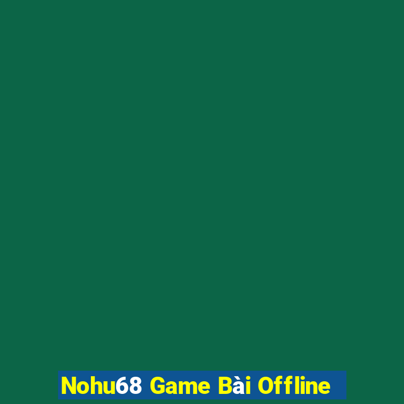 Nohu68 Game Bài Offline