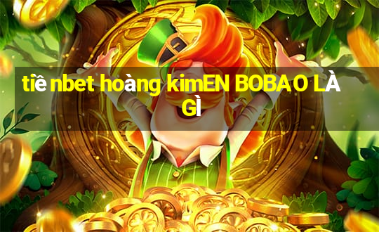 tiềnbet hoàng kimEN BOBAO LÀ GÌ