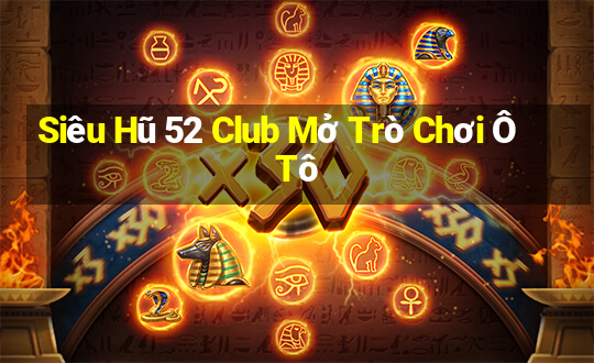 Siêu Hũ 52 Club Mở Trò Chơi Ô Tô