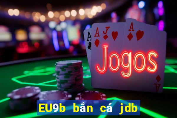 EU9b bắn cá jdb Long Vương