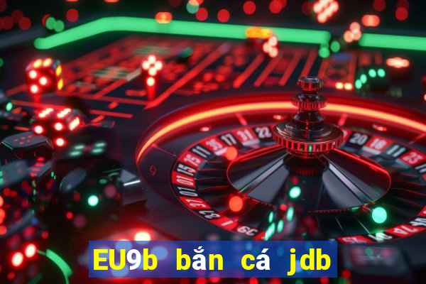 EU9b bắn cá jdb Long Vương