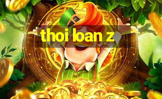 thoi loan z