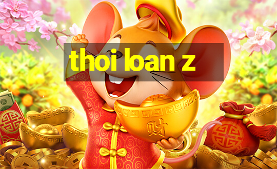 thoi loan z