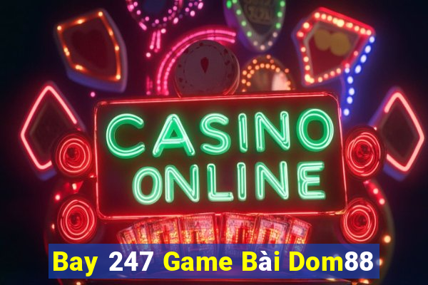 Bay 247 Game Bài Dom88