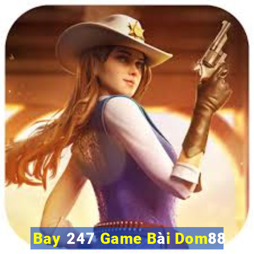 Bay 247 Game Bài Dom88