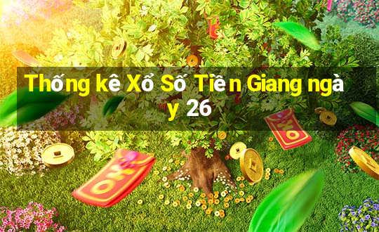 Thống kê Xổ Số Tiền Giang ngày 26